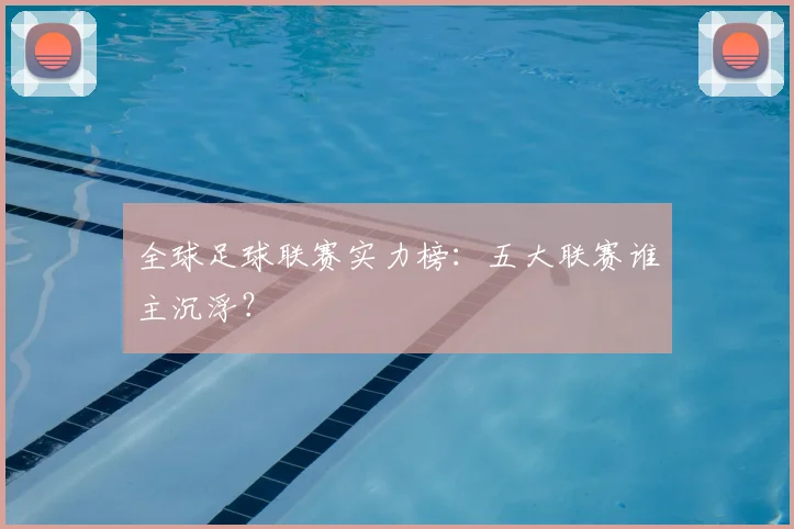 全球足球联赛实力榜:五大联赛谁主沉浮?
