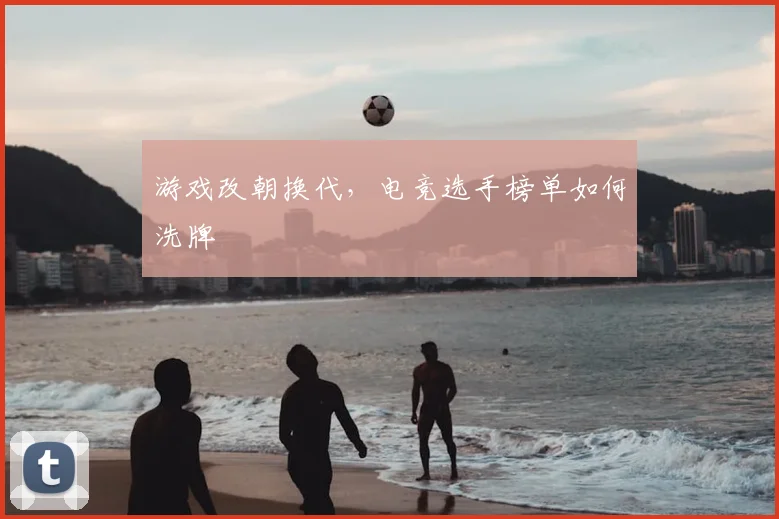 游戏改朝换代,电竞选手榜单如何洗牌